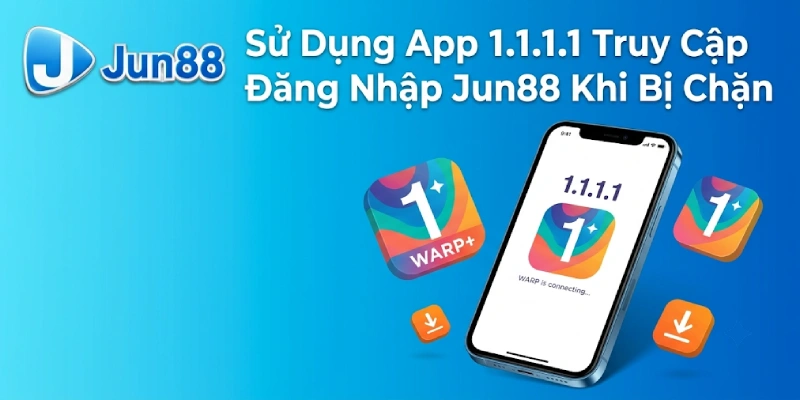 Sử Dụng App 1.1.1.1 Đăng Nhập Jun88 Khi Bị Chặn