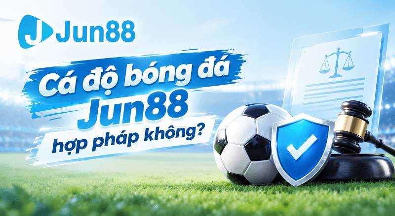 Cá độ bóng đá Jun88 hợp pháp không Cá độ bóng đá Jun88 hợp pháp không